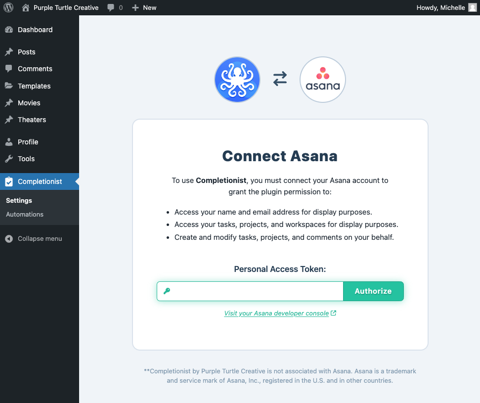 The updated Asana authorization screen in WordPress. The Completionist plugin logo and the Asana logo are displayed at the top with a two-way arrow icon between them. The screen then states: Connect Asana. To use Completionist, you must connect your Asana account to grant the plugin permission to—a bulleted list is then displayed with the following three points: Access your name and email address for display purposes. Access your tasks, projects, and workspaces for display purposes. Create and modify tasks, projects, and comments on your behalf. The Personal Access Token input field is then displayed with a submit button labeled "Authorize". A link to "Visit your Asana developer console" is displayed below the form.