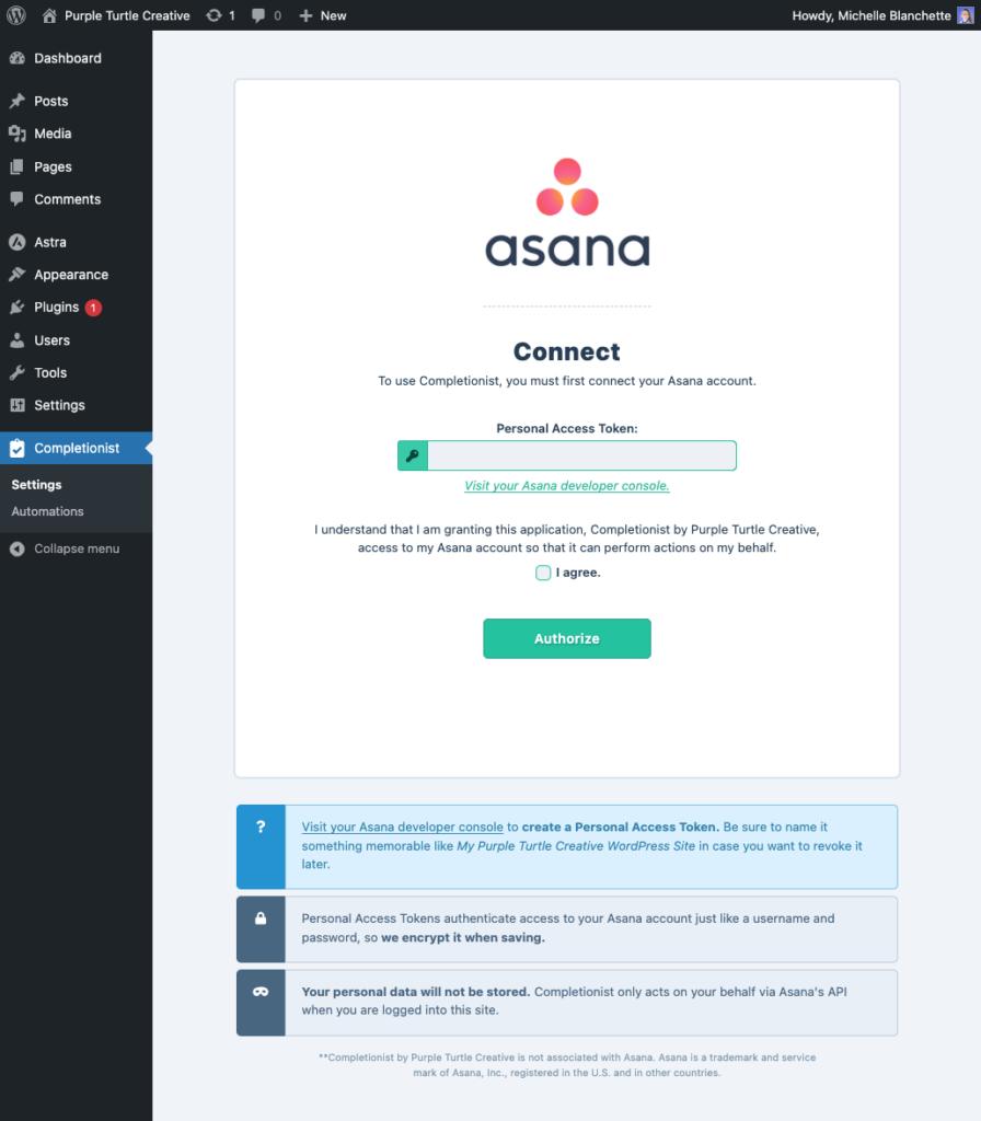 The Asana authorization screen in WordPress featuring a large Asana logo at the top. The following text is displayed: Connect. To use Completionist, you must first connect your Asana account. The Personal Access Token input field is then displayed with a link to "Visit your Asana developer console". A notice then follows which states: I understand that I am granting this application, Completionist by Purple Turtle Creative, access to my Asana account so that it can perform actions on my behalf. A checkbox follows to state "I agree" with a final submit button labeled "Authorize".